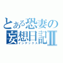 とある恐妻の妄想日記Ⅱ（インデックス）