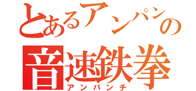 とあるアンパンの音速鉄拳（アンパンチ）