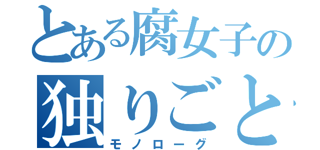 とある腐女子の独りごと（モノローグ）