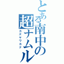 とある南中の超ナムル（カズヤワカナ）