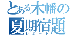 とある木幡の夏期宿題（レポート）