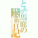 とある馬鹿の芸術日記（インデックス）