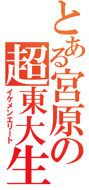 とある宮原の超東大生（イケメンエリート）