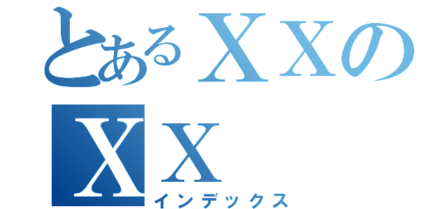 とあるＸＸのＸＸ（インデックス）