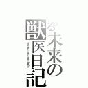 とある未来の獣医日記（Ｖｅｔｅｒｉｎａｒｉａｎ　ｍｅｍｏ）