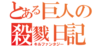 とある巨人の殺戮日記（キルファンタジー）