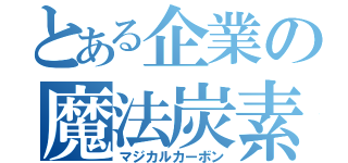 とある企業の魔法炭素（マジカルカーボン）