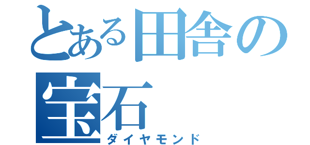 とある田舎の宝石（ダイヤモンド）