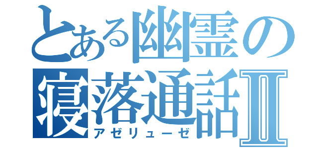 とある幽霊の寝落通話Ⅱ（アゼリューゼ）