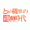 とある機界の機動時代（ゼンカイジャー）