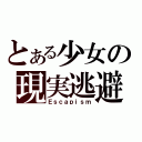 とある少女の現実逃避（Ｅｓｃａｐｉｓｍ）