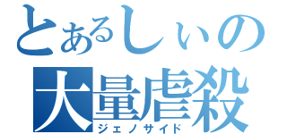 とあるしぃの大量虐殺（ジェノサイド）