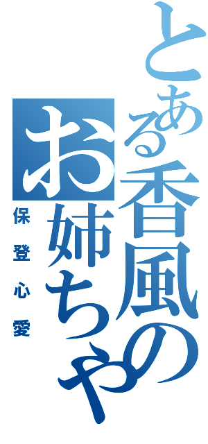 とある香風のお姉ちゃん（保登心愛）