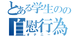 とある学生のの自慰行為（オナニー）