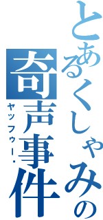 とあるくしゃみの奇声事件（ヤッフゥー‼）