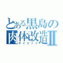 とある黒島の肉体改造Ⅱ（ダイエット）