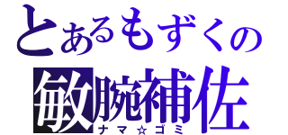 とあるもずくの敏腕補佐（ナマ☆ゴミ）