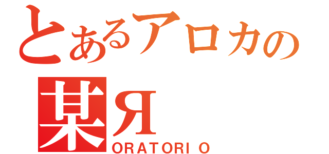 とあるアロカの某Я（ＯＲＡＴＯＲＩＯ）