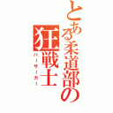 とある柔道部の狂戦士（バーサーカー）