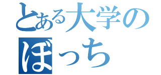 とある大学のぼっち（）