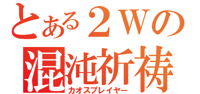 とある２Ｗの混沌祈祷（カオスプレイヤー）