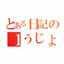 とある日記の１うじょ（）