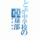 とある中学校の卓球部（高安哲矢）