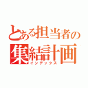 とある担当者の集結計画（インデックス）