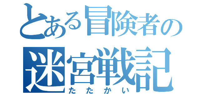 とある冒険者の迷宮戦記（たたかい）