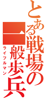 とある戦場の一般歩兵（ライフルマン）