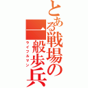 とある戦場の一般歩兵（ライフルマン）