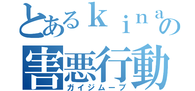 とあるｋｉｎａｋｏの害悪行動（ガイジムーブ）