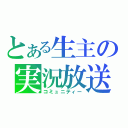 とある生主の実況放送（コミュニティー）