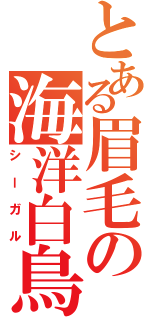 とある眉毛の海洋白鳥（シーガル）