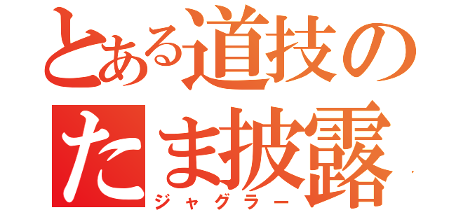 とある道技のたま披露（ジャグラー）