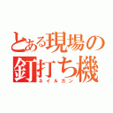 とある現場の釘打ち機（ネイルガン）