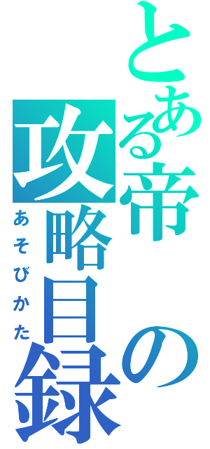 とある帝の攻略目録（あそびかた）