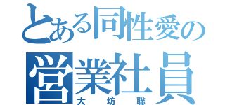 とある同性愛の営業社員（大坊聡）