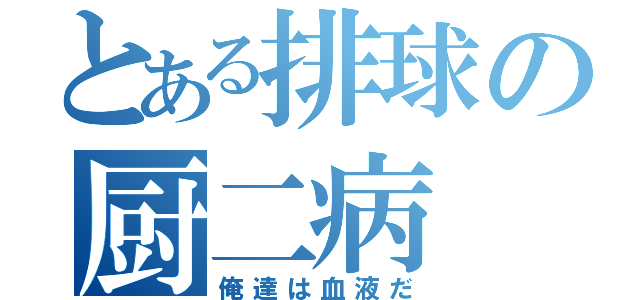 とある排球の厨二病（俺達は血液だ）