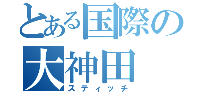 とある国際の大神田（スティッチ）