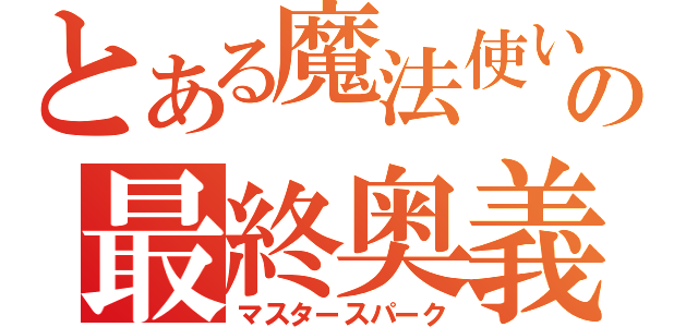 とある魔法使いの最終奥義（マスタースパーク）