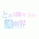 とある幽々子の誘幽界（ボーダーオブライフ）