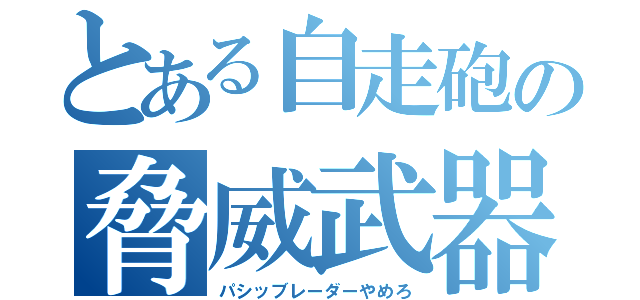 とある自走砲の脅威武器（パシッブレーダーやめろ）