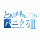 とある岬紀くんのパニクる事実Ⅱ（剣道部の指揮取るの今日岬紀）