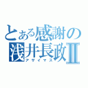 とある感謝の浅井長政Ⅱ（アザイマス）