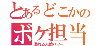 とあるどこかのボケ担当（溢れる天然パワー）