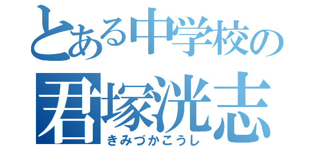 とある中学校の君塚洸志（きみづかこうし）