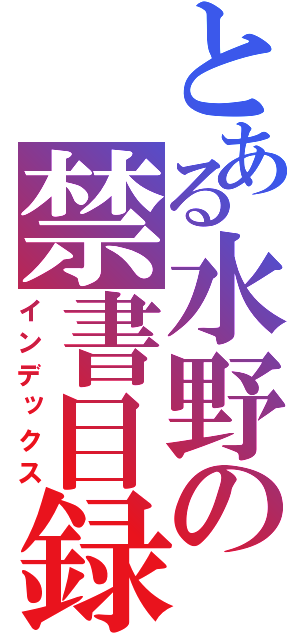 とある水野の禁書目録（インデックス）