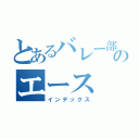 とあるバレー部のエース（インデックス）