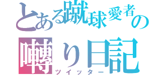 とある蹴球愛者の囀り日記（ツイッター）